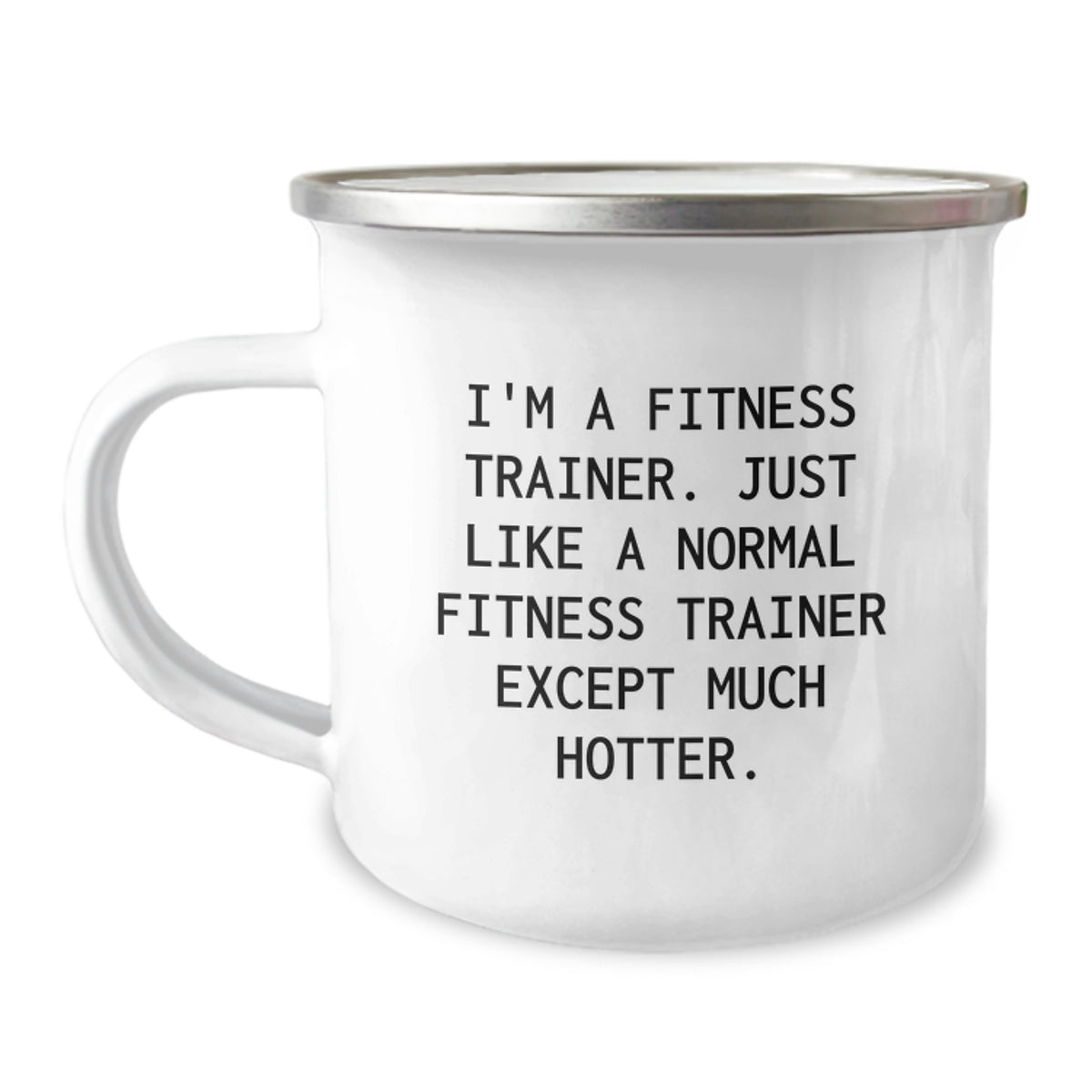 Fitness Trainer Camping Mug, Funny Gift from Friends, Gifts for Fitness Trainers on Graduation, 'I'm A Fitness Trainer. Just Like A Normal Fitness Trainer Except Much Hotter.' - Image 1