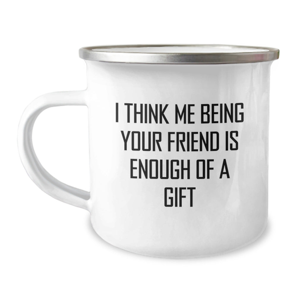 Funny Friend Gifts from Men to Friend, I Think Me Being Your Friend Is Enough Of A Gift, Camping Mug for Birthday - Image 1