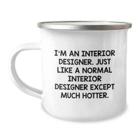 Load image into Gallery viewer, Interior Designer Funny Gift, Camping Mug Gifts from Friends, Gifts for Interior Designer Birthday, Quote: &#39;I&#39;m An Interior Designer. Just Like A Normal Interior Designer Except Much Hotter.&#39; - Image 1
