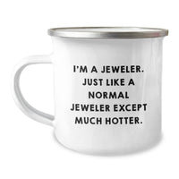 Load image into Gallery viewer, Funny Jeweler Gift for Men, Women, Friends, Coworkers, Family - Camping Mug, &#39;I&#39;m A Jeweler. Just Like A Normal Jeweler Except Much Hotter.&#39; - 12 oz Stainless Steel with Enamel Finish - Image 1

