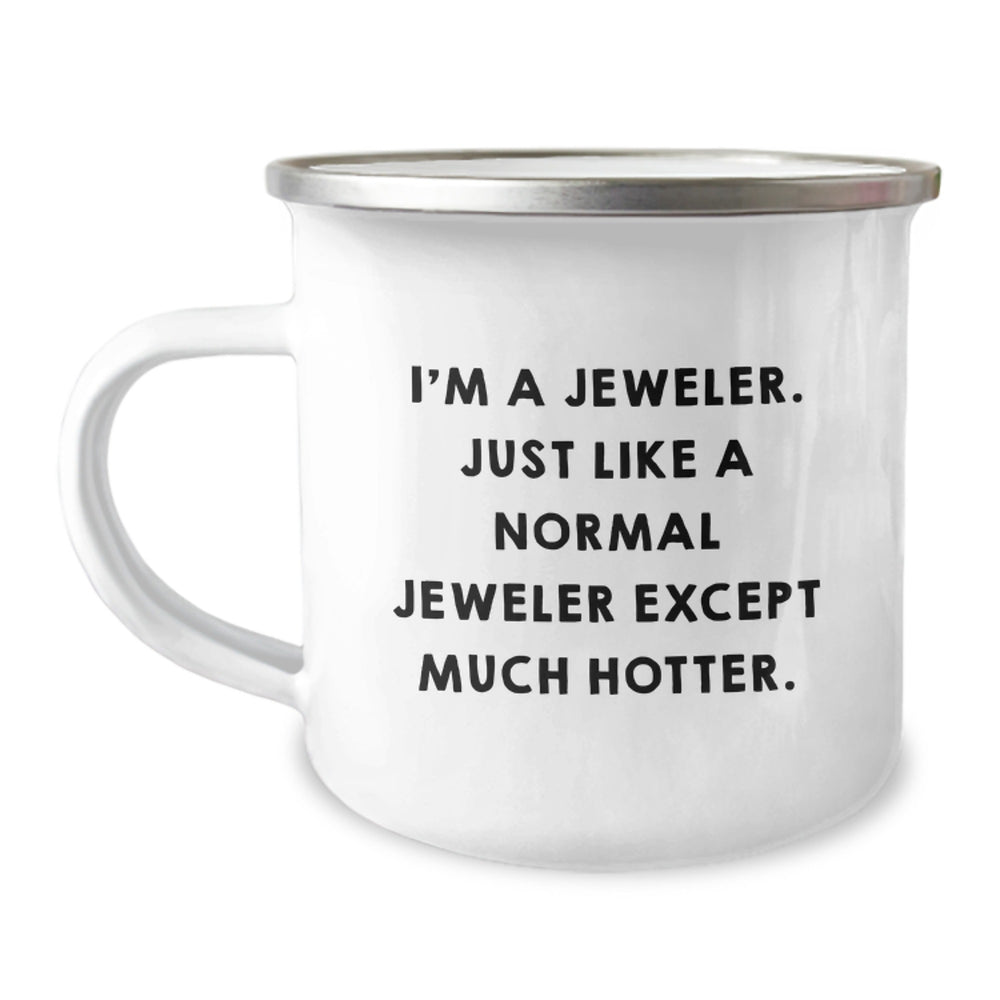 Funny Jeweler Gift for Men, Women, Friends, Coworkers, Family - Camping Mug, 'I'm A Jeweler. Just Like A Normal Jeweler Except Much Hotter.' - 12 oz Stainless Steel with Enamel Finish - Image 1