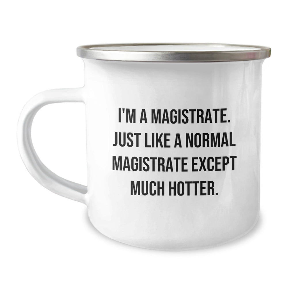 Magistrate Humor Gifts from Friends for Birthday Unique Camping Mug, Funny Quote I'm A Magistrate. Just Like A Normal Magistrate Except Much Hotter., Complete with 12 oz Capacity and Enamel Finish - Image 1