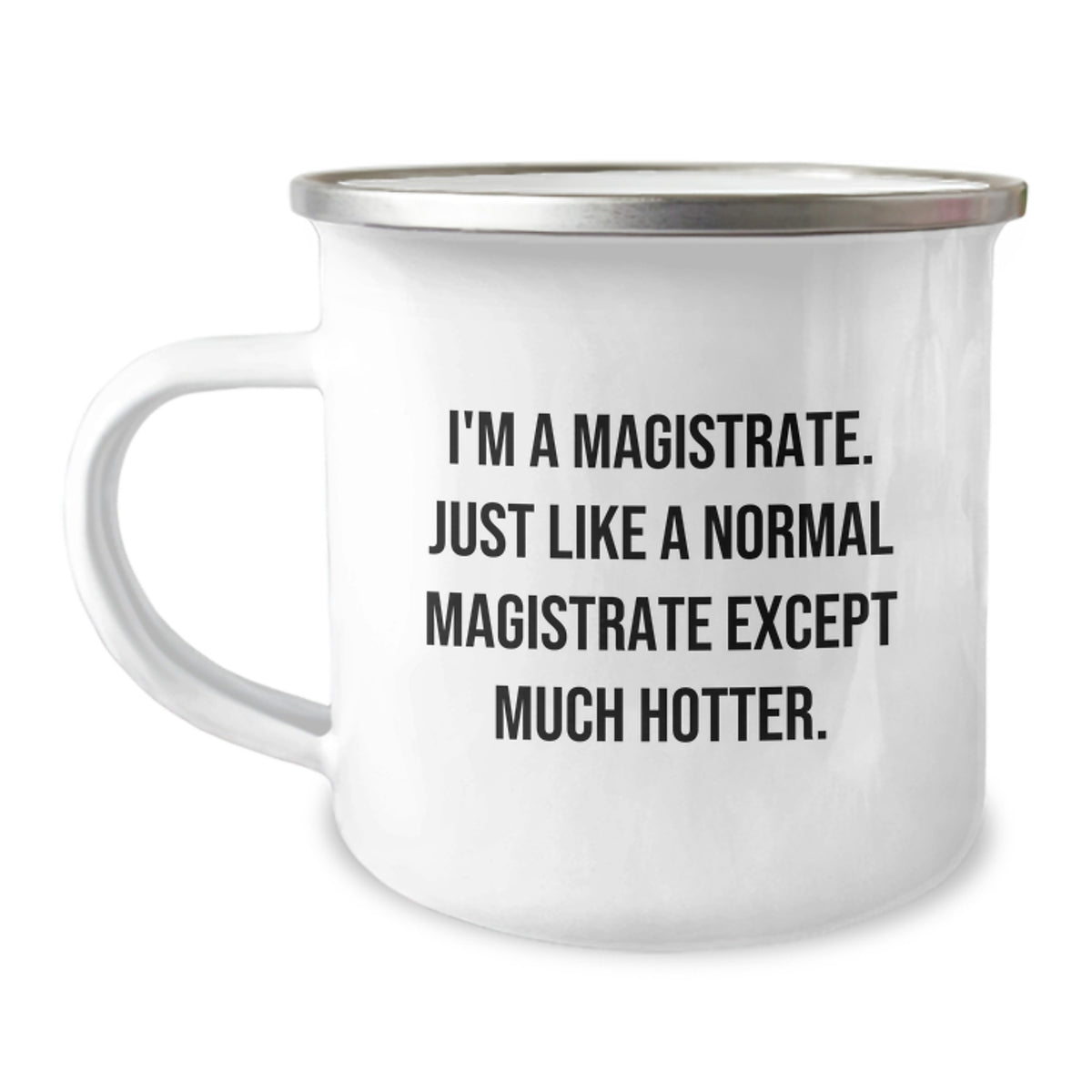 Magistrate Humor Gifts from Friends for Birthday Unique Camping Mug, Funny Quote I'm A Magistrate. Just Like A Normal Magistrate Except Much Hotter., Complete with 12 oz Capacity and Enamel Finish - Image 1