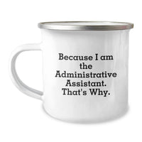 Load image into Gallery viewer, Funny Administrative Assistant Gifts for Men, Women, or Coworkers - Because I Am The Administrative Assistant. That's Why. - Customized Camping Mug for Graduation Unique Gifts - Image 1