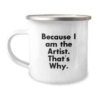 Load image into Gallery viewer, Funny Artist Camping Mug Gifts for Artist Friends from Men, Unique Graduation Unique Gifts for the Artist, Artist Quote 'Because I Am The Artist. That's Why.' - Image 1