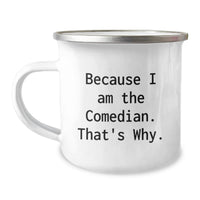 Load image into Gallery viewer, Funny Comedian Graduation Gifts from Friends, Unique Gifts for Comedian Men, Camping Mug with 'Because I Am The Comedian. That's Why.' Quote, Comedian Lover Present - Image 1