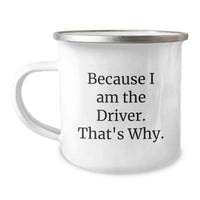 Load image into Gallery viewer, Funny Driver Gifts, Because I Am The Driver. That's Why. Camping Mug for Driver, Men, Women, Friends, Coworkers, Family - Graduation Unique Gifts from Friends, Coworkers, Family to Driver - Image 1
