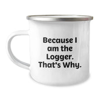 Load image into Gallery viewer, Logger Camping Mug Funny Quote Gifts for Logger Friends, Because I Am The Logger That's Why, Graduation Unique Gifts for Men - Image 1