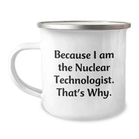 Load image into Gallery viewer, Funny Nuclear Technologist Gifts for Him - Because I Am The Nuclear Technologist. That's Why., Unique Valentine's Gifts from Friends to Nuclear Technologist Men, 12 oz Stainless Steel Camping Mug - Image 1
