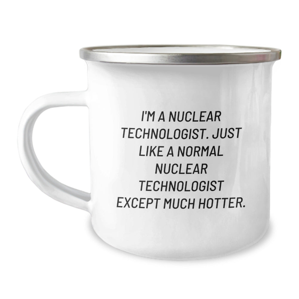 Funny Nuclear Technologist Camping Mug Gifts from Friends for Birthday - 'I'm A Nuclear Technologist. Just Like A Normal Nuclear Technologist Except Much Hotter.' - Image 1