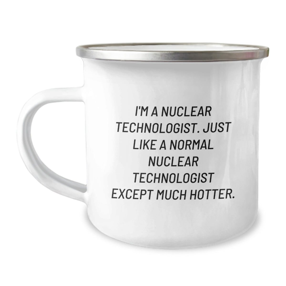 Funny Nuclear Technologist Camping Mug Gifts from Friends for Birthday - 'I'm A Nuclear Technologist. Just Like A Normal Nuclear Technologist Except Much Hotter.' - Image 1