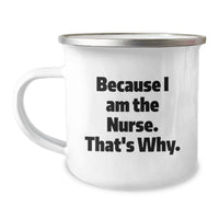 Load image into Gallery viewer, Nurse Gifts for Her, Funny Quote Camping Mug, Graduation Unique Gifts from Friends, Family, Coworkers - Because I Am The Nurse. That's Why. - Image 1