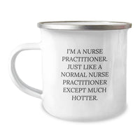 Load image into Gallery viewer, Nurse Practitioner Gifts from Friends - Funny Camping Mug for Birthday - I&#39;m A Nurse Practitioner. Just Like A Normal Nurse Practitioner Except Much Hotter. - Image 1
