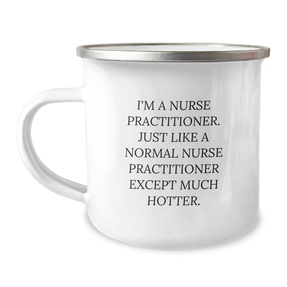 Nurse Practitioner Gifts from Friends - Funny Camping Mug for Birthday - I'm A Nurse Practitioner. Just Like A Normal Nurse Practitioner Except Much Hotter. - Image 1