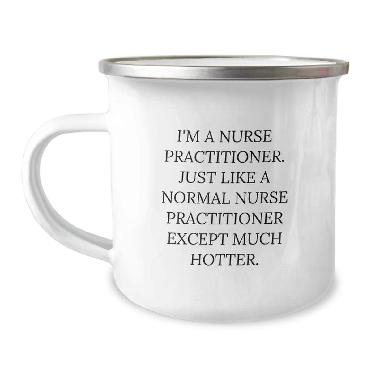 Nurse Practitioner Gifts from Friends - Funny Camping Mug for Birthday - I'm A Nurse Practitioner. Just Like A Normal Nurse Practitioner Except Much Hotter. - Image 1