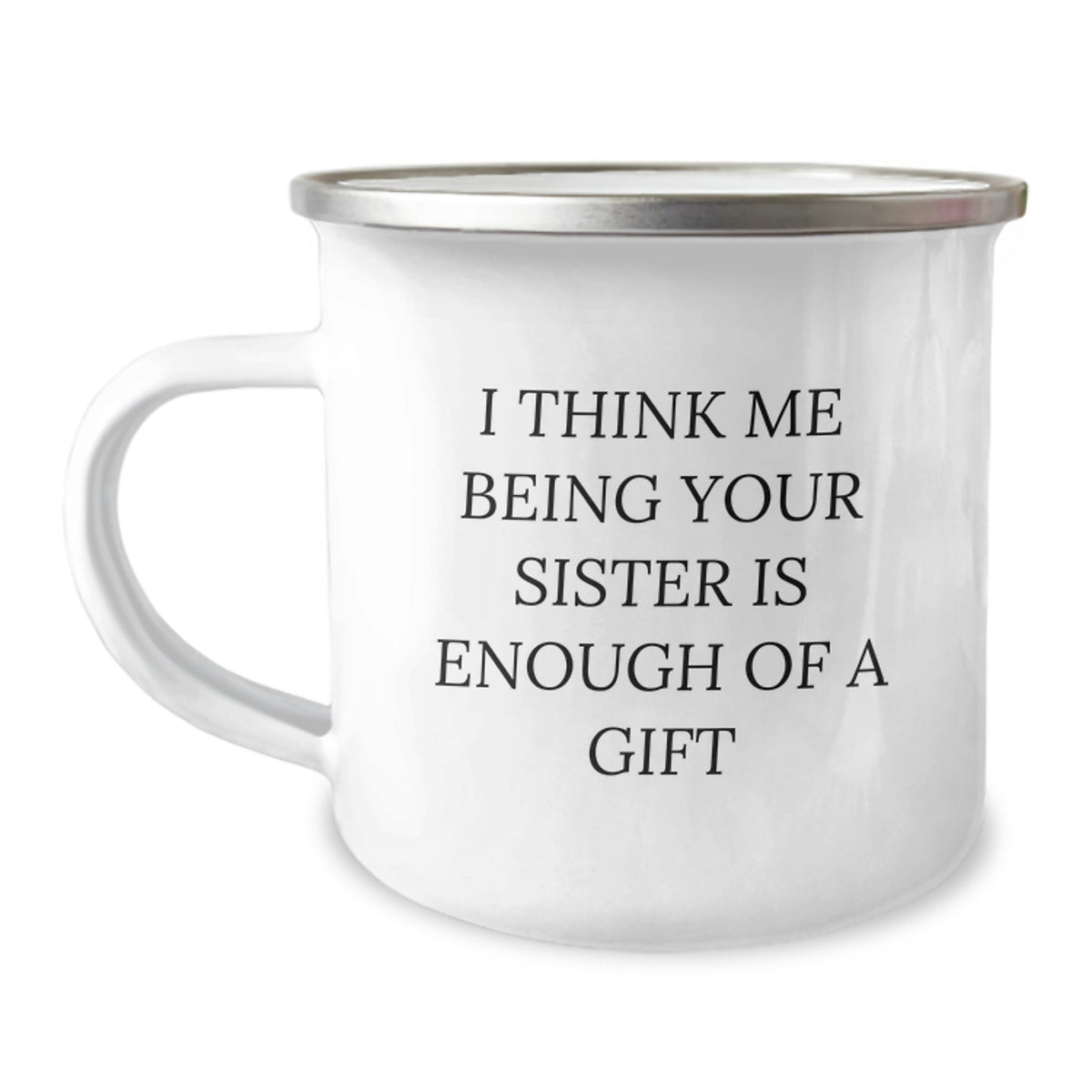 Funny Sister Gifts from Family, Unique Camping Mug for Sister, I Think Me Being Your Sister Is Enough Of A Gift, Christmas Unique Gifts for Sister - Image 1