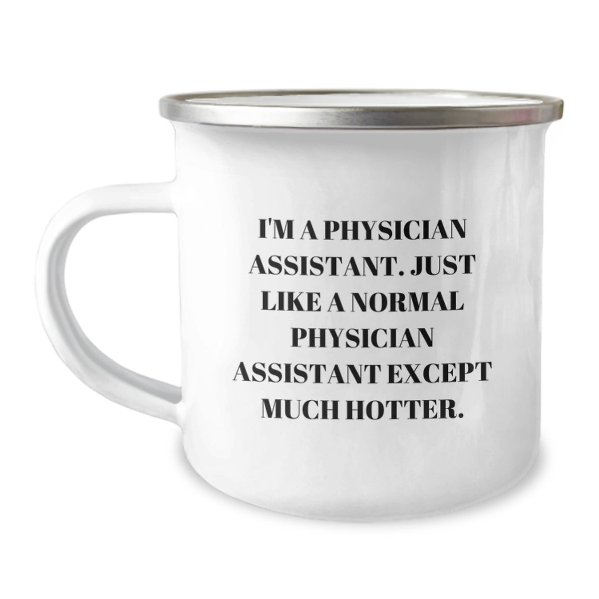 Funny Physician Assistant Gifts from Friends and Family for Birthday - I'm A Physician Assistant. Just Like A Normal Physician Assistant Except Much Hotter. Camping Mug - Image 1