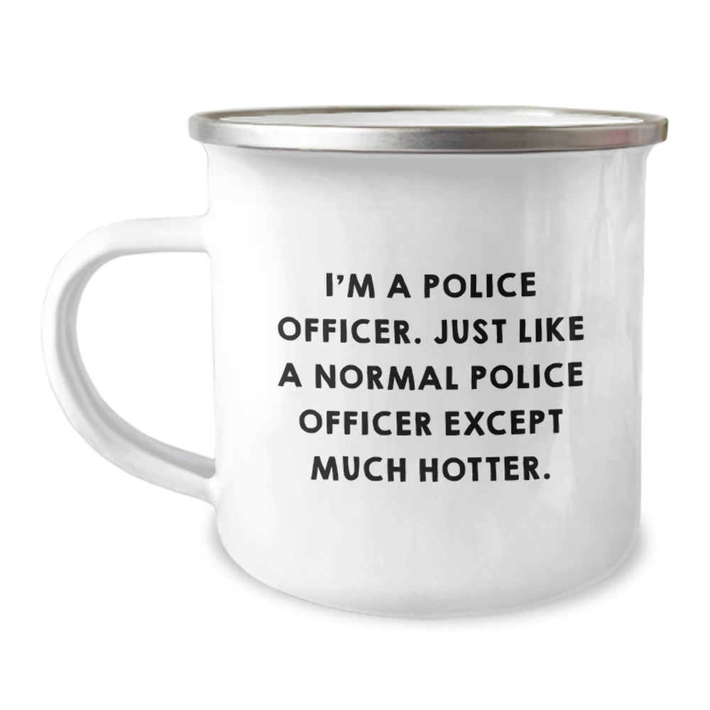 Gifts from Friends Unique Birthday Presents for Police Officer Much Hotter Camping Mug, 12 oz, Funny Quote - I'm A Police Officer. Just Like A Normal Police Officer Except Much Hotter. - Image 1