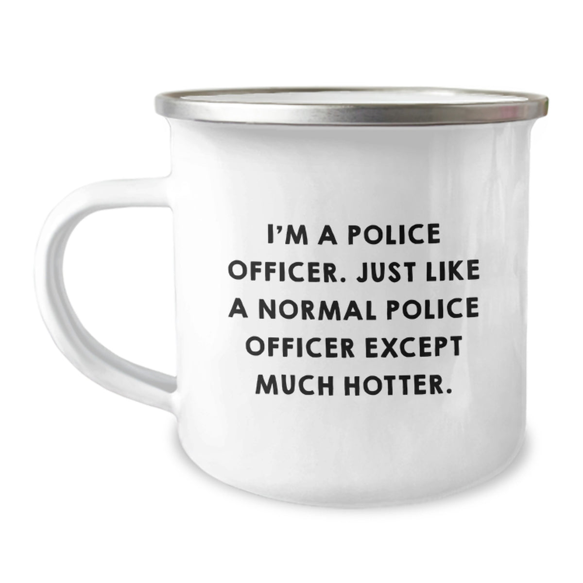 Gifts from Friends Unique Birthday Presents for Police Officer Much Hotter Camping Mug, 12 oz, Funny Quote - I'm A Police Officer. Just Like A Normal Police Officer Except Much Hotter. - Image 1