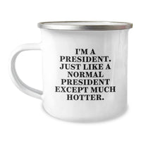 Load image into Gallery viewer, Funny President Gifts - I&#39;m A President. Just Like A Normal President Except Much Hotter. - Camping Mug for Graduation, Unique Gifts from Friends to President, Men, or Women - Image 1
