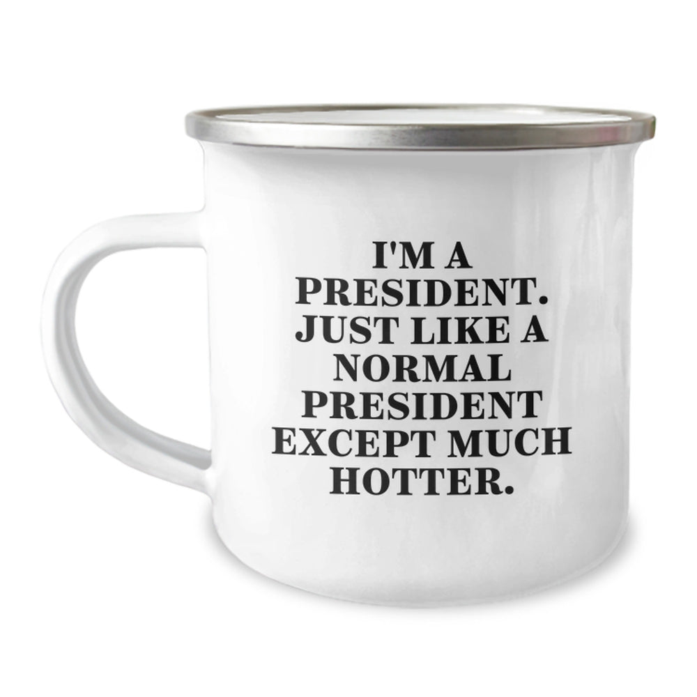 Funny President Gifts - I'm A President. Just Like A Normal President Except Much Hotter. - Camping Mug for Graduation, Unique Gifts from Friends to President, Men, or Women - Image 1