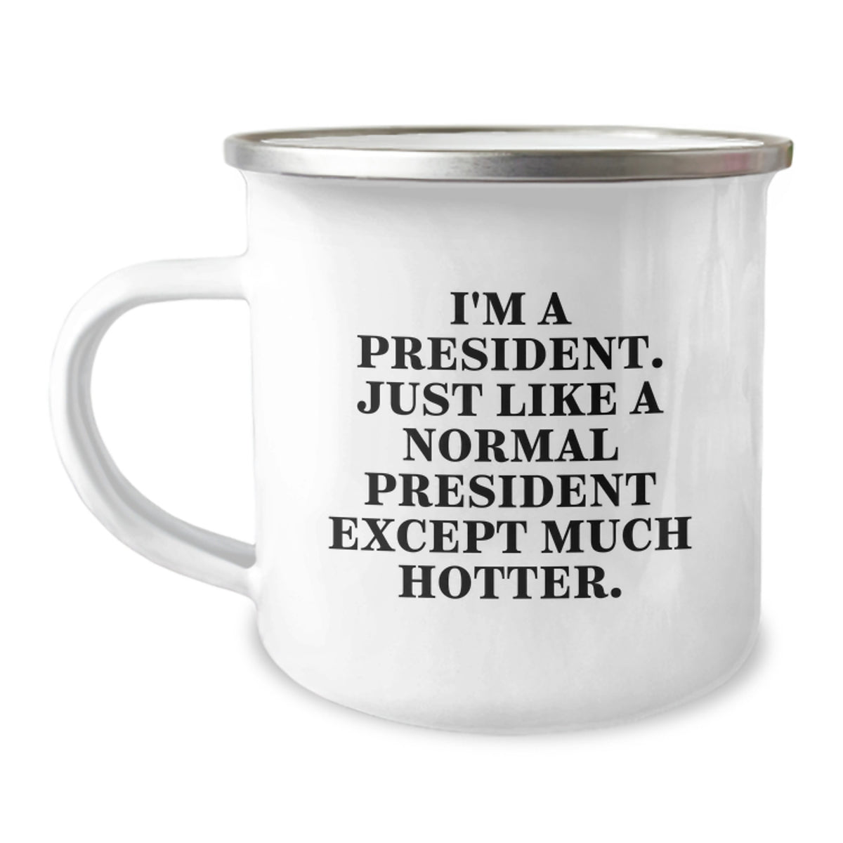 Funny President Gifts - I'm A President. Just Like A Normal President Except Much Hotter. - Camping Mug for Graduation, Unique Gifts from Friends to President, Men, or Women - Image 1