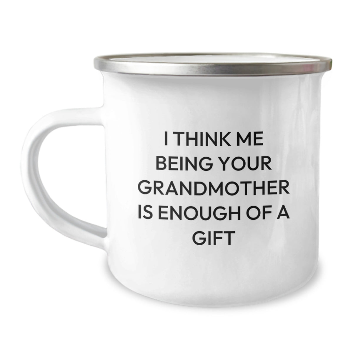 Funny Grandmother Gifts for Graduation - 'I Think Me Being Your Grandmother Is Enough Of A Gift' Stainless Steel Camping Mug, 12 oz - Image 1