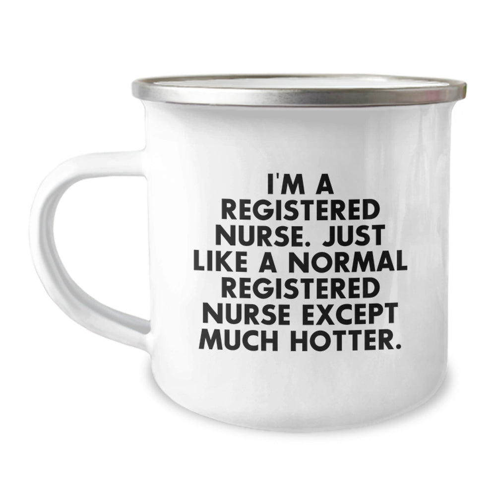 Funny Registered Nurse Gifts for Her - I'm A Registered Nurse. Just Like A Normal Registered Nurse Except Much Hotter. - Camping Mug from Friends, Coworkers or Family on Birthday - Image 1