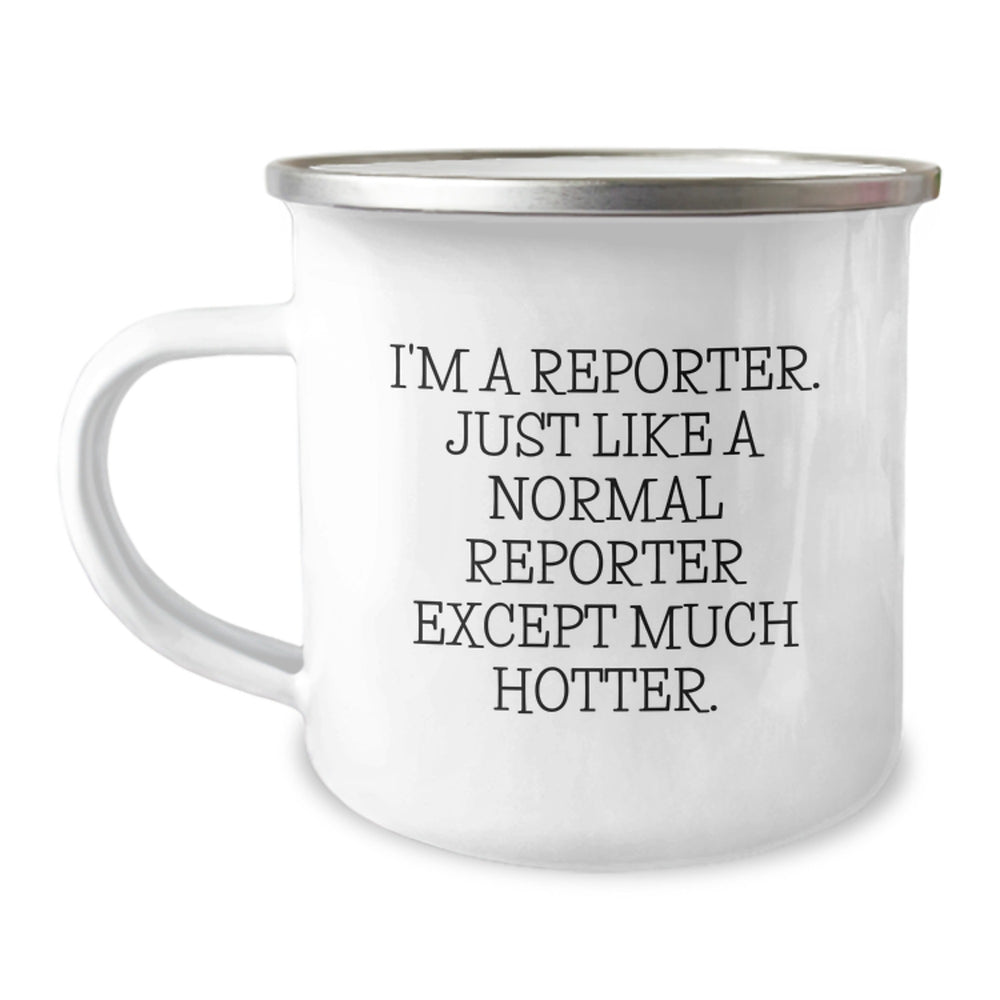 Funny Reporter Gifts for Birthday, I'm A Reporter. Just Like A Normal Reporter Except Much Hotter., Camping Mug from Friends, Gifts for Reporter, Birthday Unique Presents - Image 1