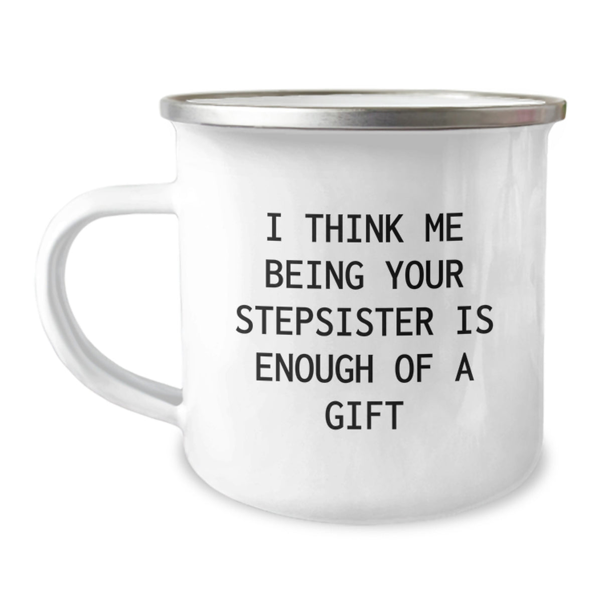 Funny Stepsister Gifts from Family - I Think Me Being Your Stepsister Is Enough Of A Gift Camping Mug for Graduation - Image 1