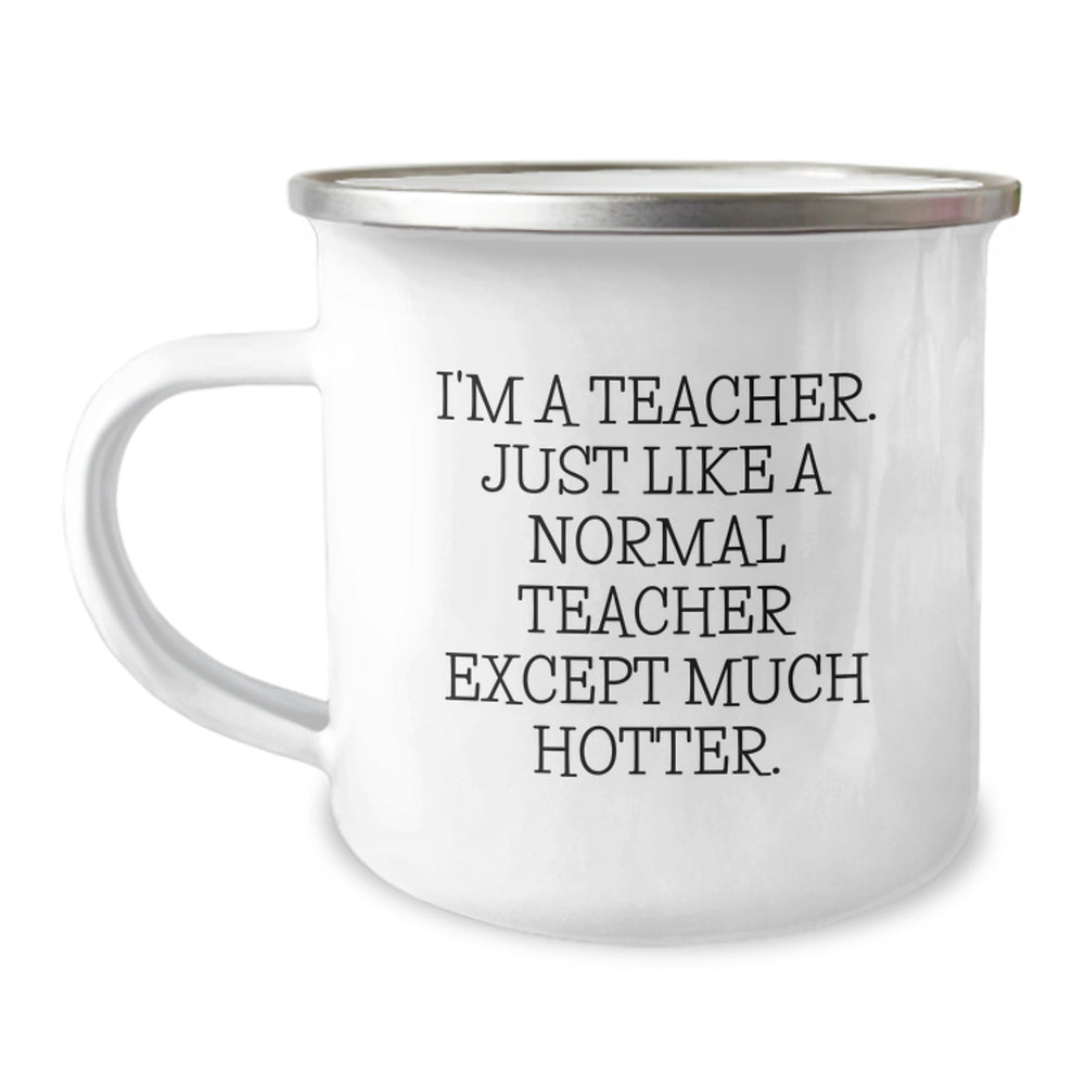 Funny Teacher Camping Mug, Gifts from Friends for Teacher, 'I'm A Teacher. Just Like A Normal Teacher Except Much Hotter.', 12 oz Stainless Steel with Enamel Finish, Unique Graduation Gifts - Image 1