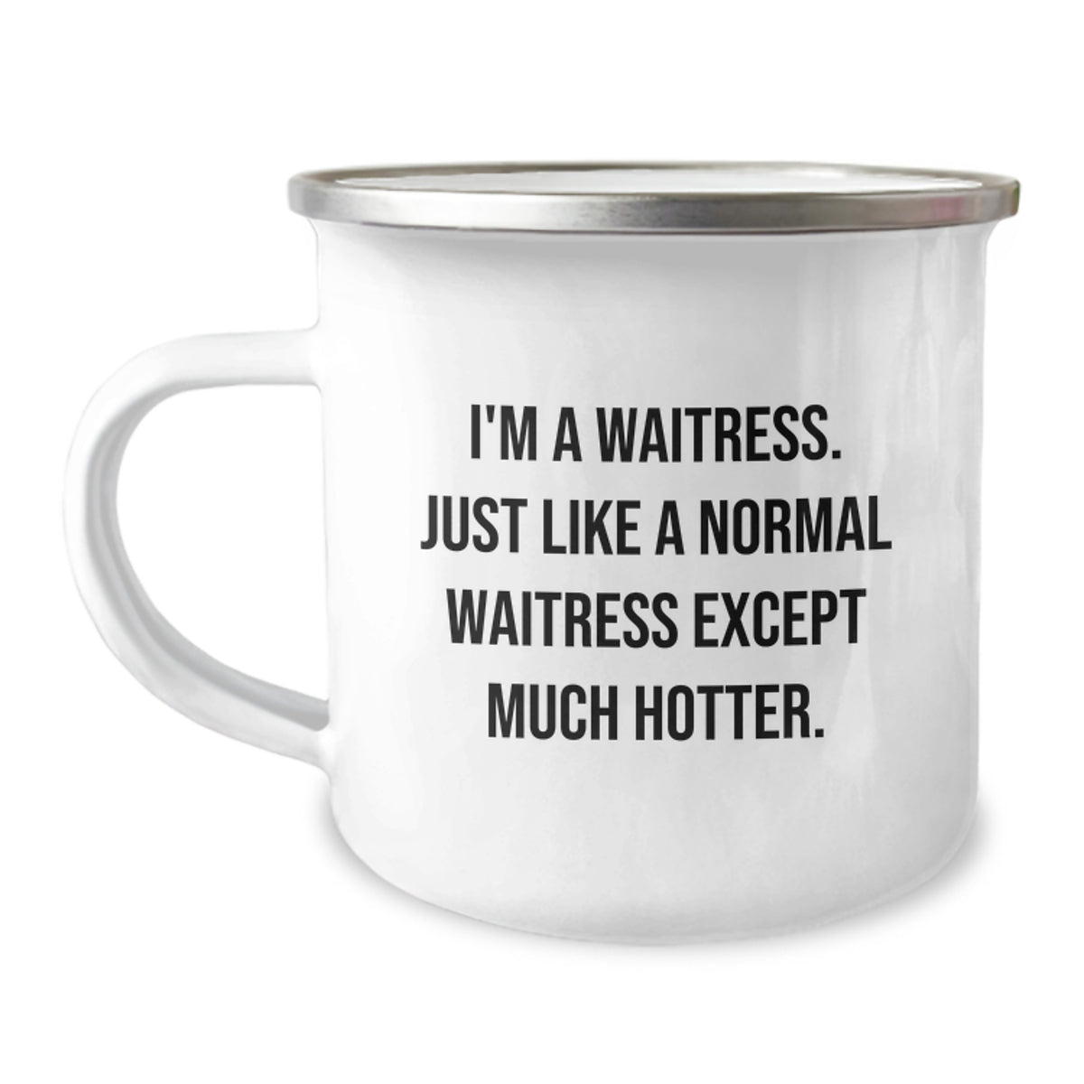 Funny Waitress Gifts from Friends for Waitress Birthday, I'm A Waitress. Just Like A Normal Waitress Except Much Hotter. Camping Mug, 12 oz Stainless Steel with Enamel Finish - Image 1