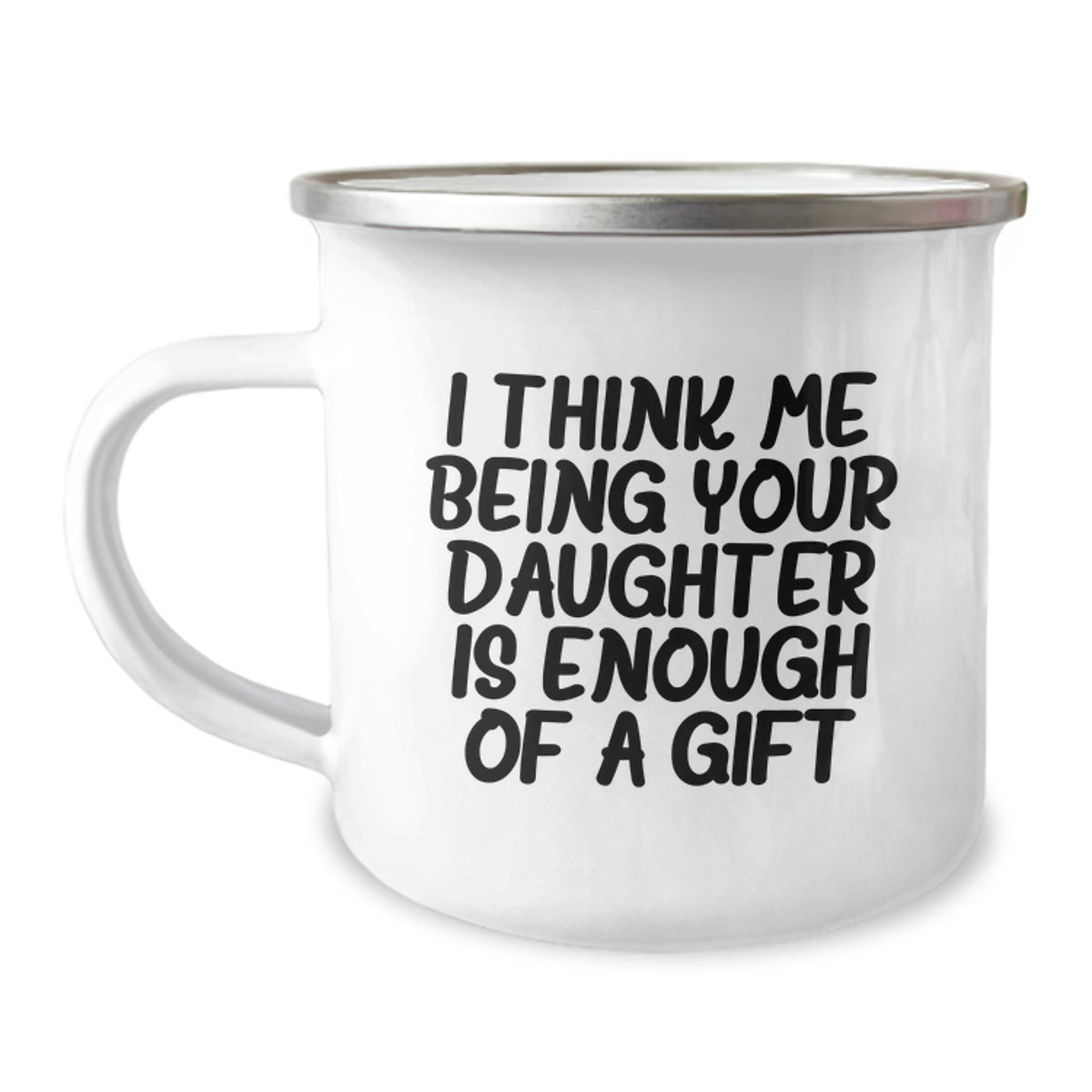 Funny Daughter Camping Mug Gifts from Mom - 'I Think Me Being Your Daughter Is Enough Of A Gift' Graduation Unique Gifts - Image 1
