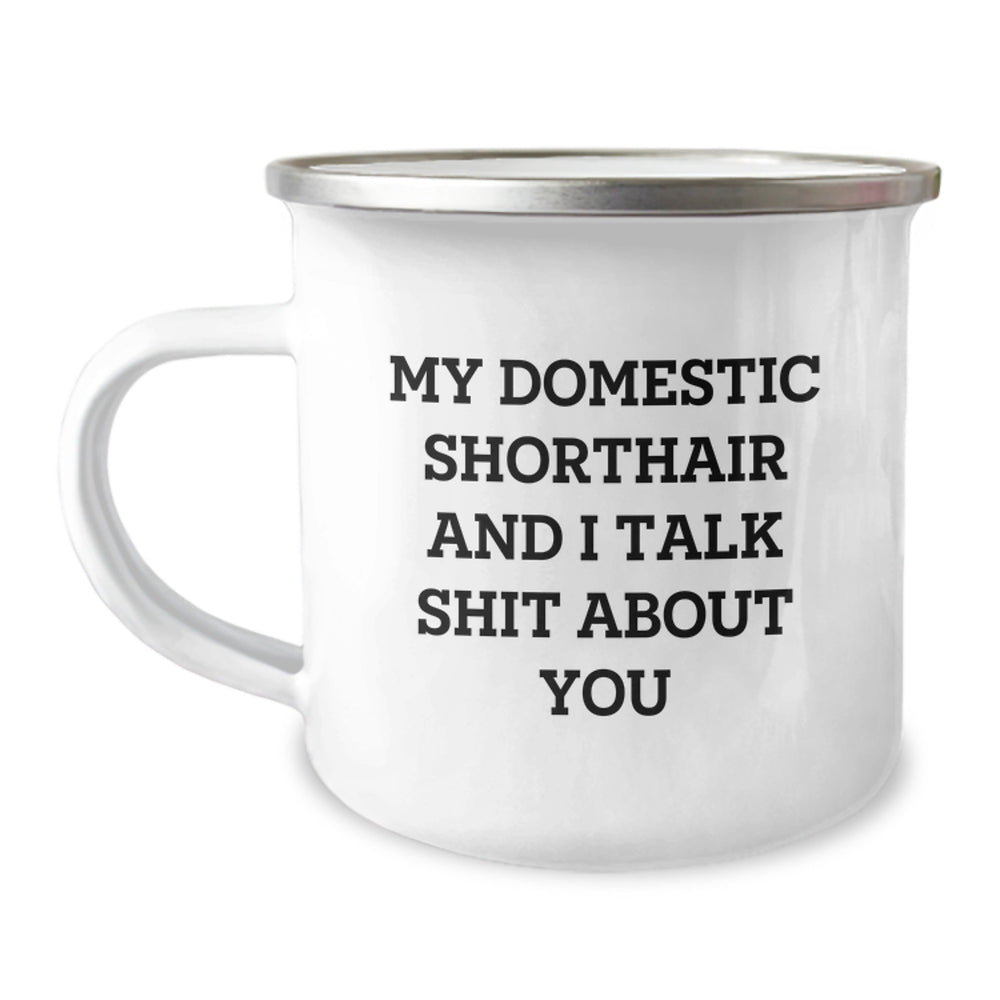 Funny Domestic Shorthair Cat Gifts from Family for Graduation Unique Gifts, My Domestic Shorthair And I Talk Shit About You Quote on Camping Mug, 12 oz Stainless Steel with Enamel Finish - Image 1