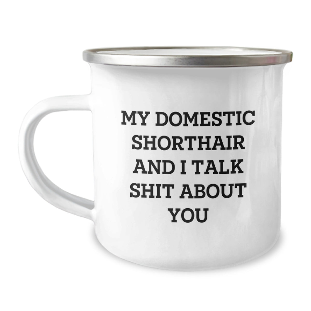 Funny Domestic Shorthair Cat Gifts from Family for Graduation Unique Gifts, My Domestic Shorthair And I Talk Shit About You Quote on Camping Mug, 12 oz Stainless Steel with Enamel Finish - Image 1