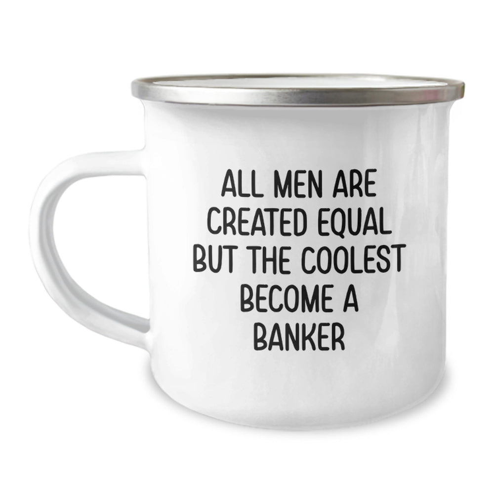 Funny Banker Gifts for Men from Family with Quote All Men Are Created Equal But The Coolest Become A Banker on Camping Mug, Unique Graduation Gifts - Image 1