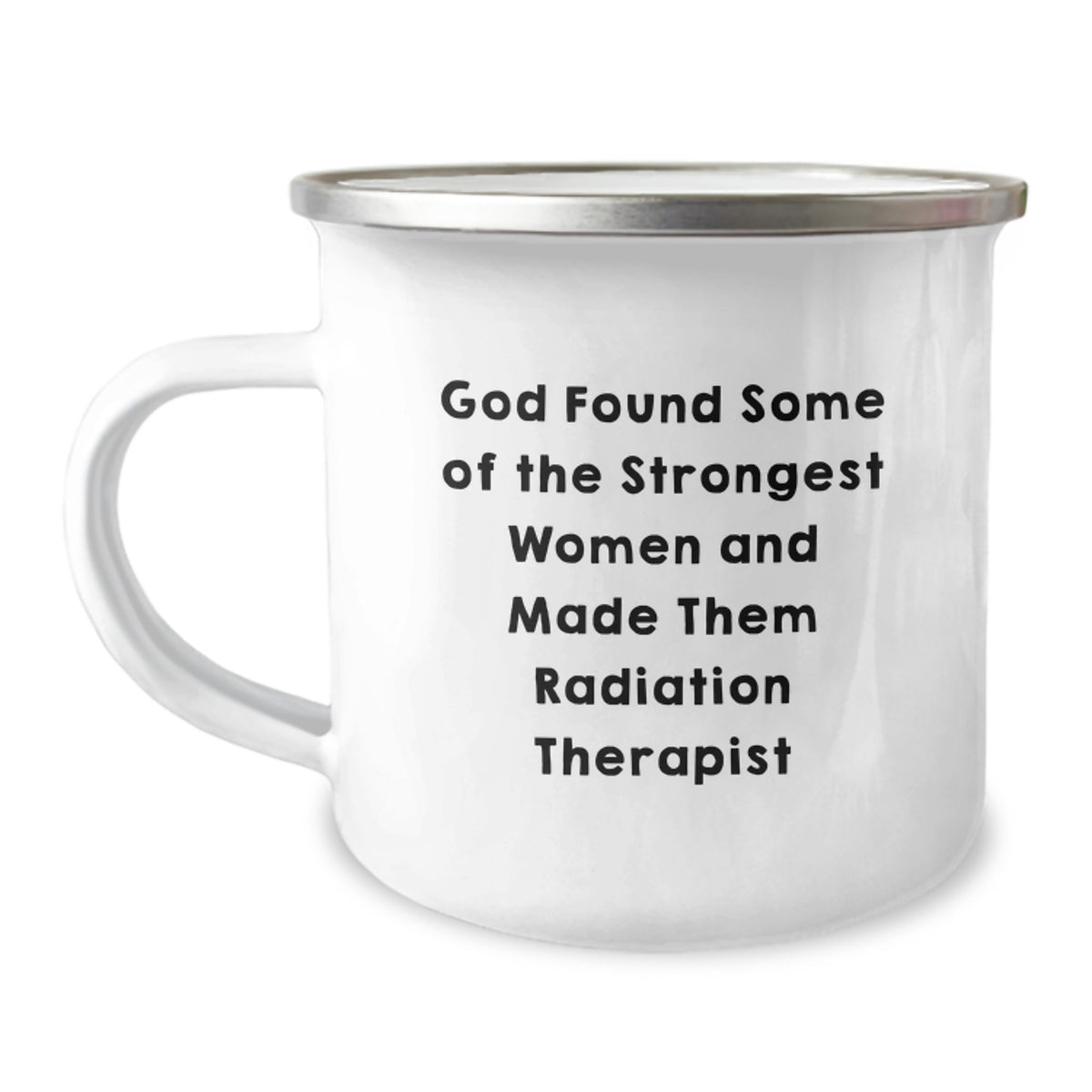 Funny Radiation Therapist Gifts, 'God Found Some Of The Strongest Women And Made Them Radiation Therapist', 12 oz Camping Mug for Graduation, Gifts from Family to Radiation Therapist - Image 1