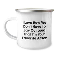 Load image into Gallery viewer, Funny Actor Gifts for Him - I Love How We Don't Have To Say Out Loud That I'm Your Favorite Actor, Unique Camping Mug, Christmas Unique Gifts from Friends - Image 1