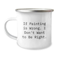 Load image into Gallery viewer, Funny Painting Gifts for Men Friends from - &#39;If Painting Is Wrong. I Don&#39;t Want To Be Right.&#39; Graduation Mugs - Image 1

