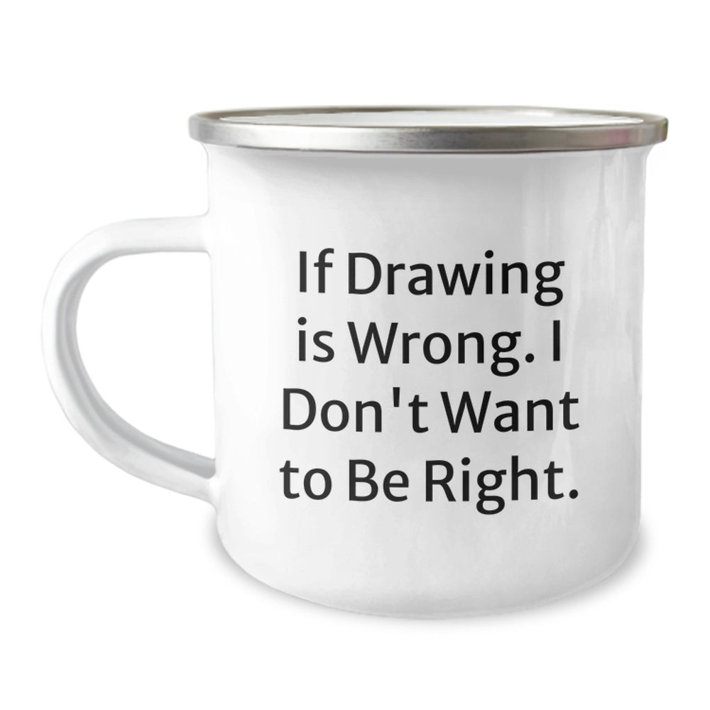 Funny Drawing Gifts for Men from Friends, Unique Camping Mug for Graduation 'If Drawing Is Wrong. I Don't Want To Be Right.' - Image 1