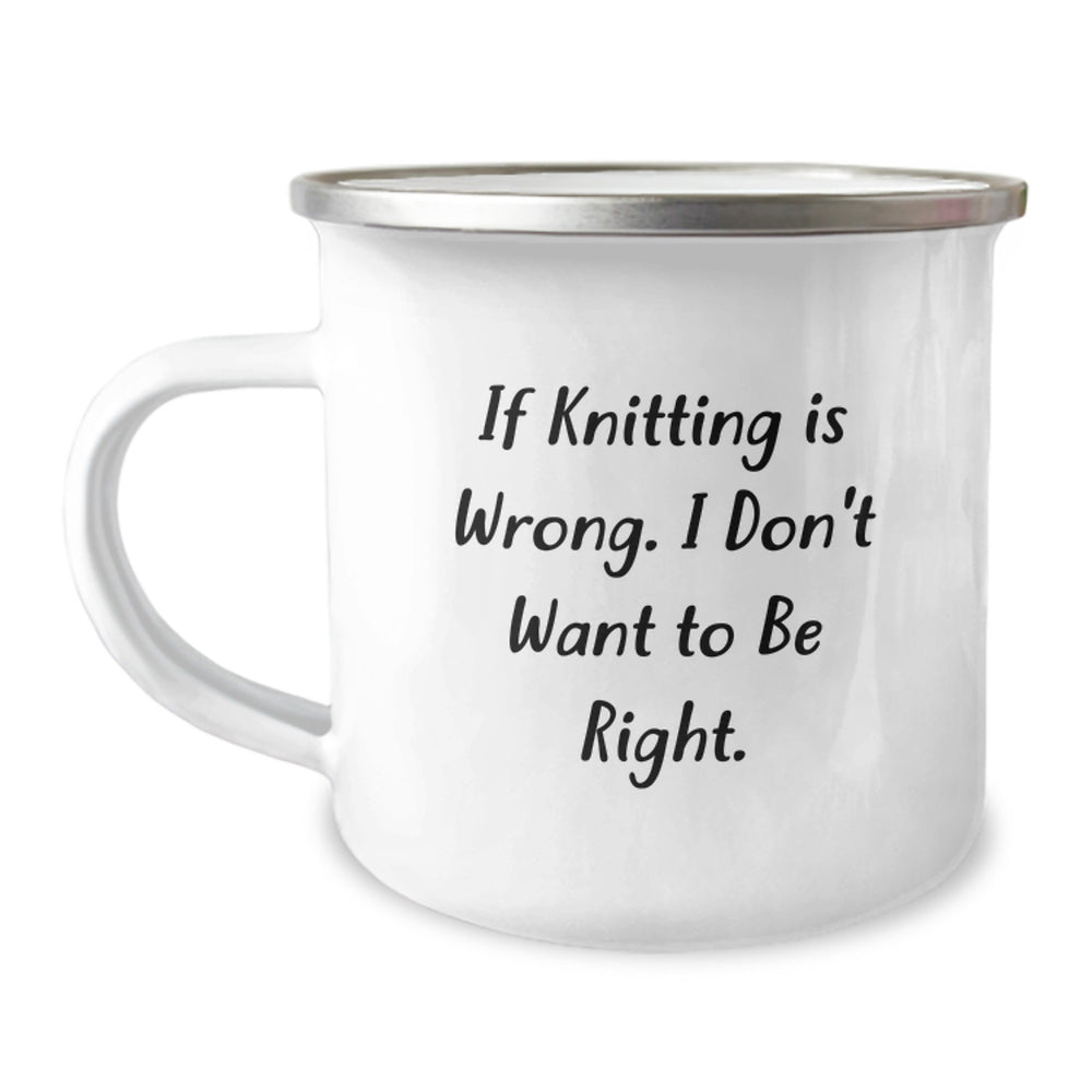 Funny Knitting Gifts for Men or Women, Camping Mug with Inspirational Quote 'If Knitting Is Wrong. I Don't Want To Be Right.' from Friends, Coworkers, or Family for Graduation - Image 1
