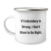 Load image into Gallery viewer, Embroidery Lovers, If Embroidery Is Wrong, I Don&#39;t Want to Be Right, Funny Graduation Gifts from Friends, Women, or Family to Men, Women, or Embroidery Enthusiasts, Unique Camping Mug - Image 1
