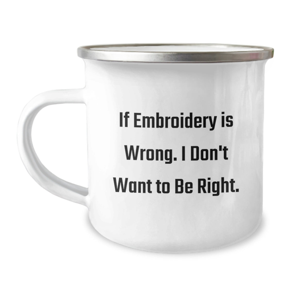 Embroidery Lovers, If Embroidery Is Wrong, I Don't Want to Be Right, Funny Graduation Gifts from Friends, Women, or Family to Men, Women, or Embroidery Enthusiasts, Unique Camping Mug - Image 1