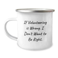 Load image into Gallery viewer, Funny Volunteering Gifts for Men, Women, Friends, Coworkers, and Family - If Volunteering Is Wrong. I Don't Want To Be Right. Birthday Unique Camping Mugs - Image 1