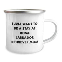 Load image into Gallery viewer, Funny Labrador Retriever Dog Gifts from Men to Friends - I Just Want To Be A Stay At Home Labrador Retriever Mom Graduation Unique Gifts - 12 oz Stainless Steel Camping Mug - Image 2
