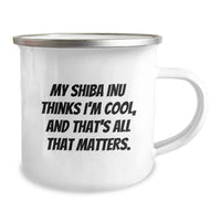 Load image into Gallery viewer, Shiba Inu Dog Camping Mug Gifts for Friends from Men, Funny Quote &#39;My Shiba Inu Thinks I&#39;m Cool, And That&#39;s All That Matters.&#39;, Birthday Unique Gifts - Image 2
