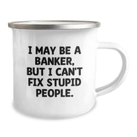 Load image into Gallery viewer, Funny Banker Gifts for Him, Camping Mug Quote &#39;I May Be A Banker, But I Can&#39;t Fix Stupid People.&#39;, Gifts from Friends to Banker, Birthday Unique Gifts - Image 2
