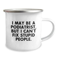Load image into Gallery viewer, Funny Podiatrist Gifts for Birthday - &#39;I May Be A Podiatrist, But I Can&#39;t Fix Stupid People.&#39; Camping Mug from Friends, Coworkers or Family - Image 2
