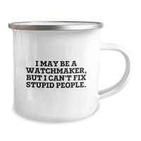 Load image into Gallery viewer, Funny Watchmaker Gifts, I May Be A Watchmaker, But I Can&#39;t Fix Stupid People. - Unique Camping Mug for Birthday, Gifts from Friends, for the Watchmaker in Your Life - Image 2
