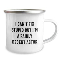 Load image into Gallery viewer, Funny Actor Gifts from Friends for Actor Enthusiast, Valentine's Unique Mugs for Actor Lover, 12 oz Stainless Steel Camping Mug with 'I Can't Fix Stupid But I'm A Fairly Decent Actor' Print - Image 2